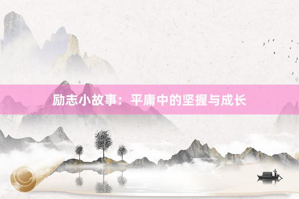 励志小故事：平庸中的坚握与成长
